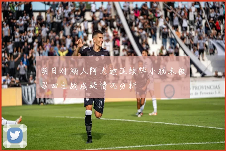 明日对湖人阿夫迪亚缺阵小杨未被召回出战成疑情况分析