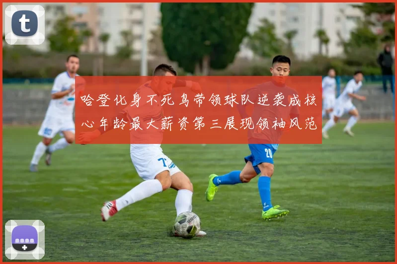 哈登化身不死鸟带领球队逆袭成核心年龄最大薪资第三展现领袖风范